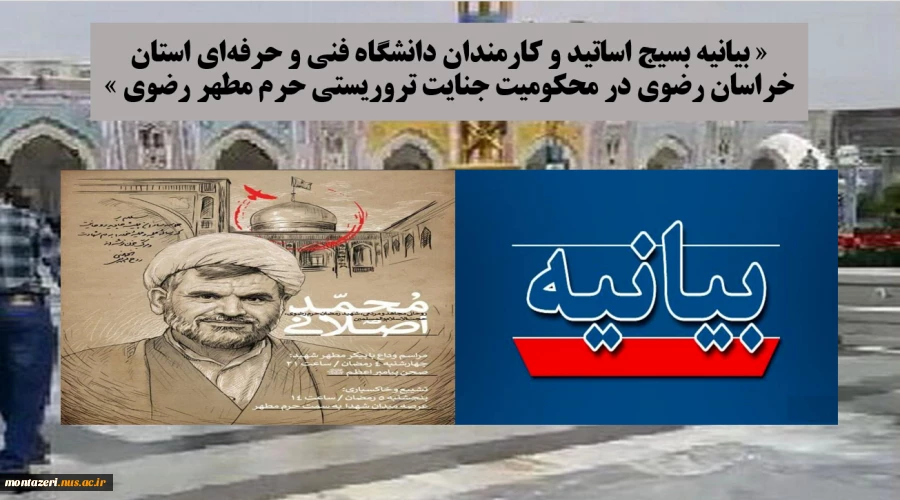 « بیانیه بسیج اساتید و کارمندان دانشگاه فنی و حرفه‌ای استان خراسان رضوی در محکومیت جنایت تروریستی حرم مطهر رضوی »
 2